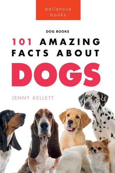 Dogs: 101 Amazing Facts About Dogs:Learn More Man's Best Friend