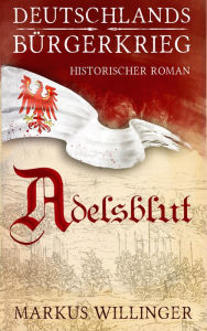 Deutschlands Bürgerkrieg Saga - Band 1 : Adelsblut: Historische Romane Bestseller