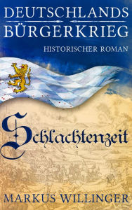 Deutschlands Bürgerkrieg Saga - Band 2: Schlachtenzeit: Historische Romane Bestseller