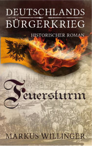 Deutschlands Bürgerkrieg Saga - Band 4 : Feuersturm: Historische Romane Bestseller