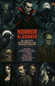 Title: Horrorklassiker - Die größten Meisterwerke der Schauerliteratur: Mit Dracula, Carmilla, Frankenstein, Der Schimmelreiter, Jekyll & Hyde, Lovecraft, Poe und mehr, Author: Bram Stoker