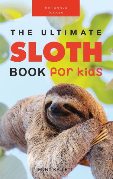 Sloths The Ultimate Sloth Book for Kids: 100+ Amazing Facts, Photos, Quiz + More