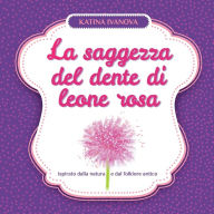 Title: La saggezza del dente di leone rosa, Author: Katina Ivanova