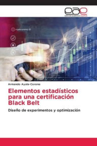 Title: Elementos estadï¿½sticos para una certificaciï¿½n Black Belt, Author: Armando Ayala-Corona