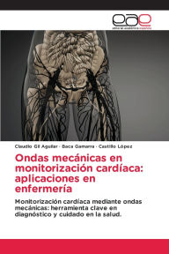 Title: Ondas mecï¿½nicas en monitorizaciï¿½n cardï¿½aca: aplicaciones en enfermerï¿½a, Author: Claudio Gil Aguilar