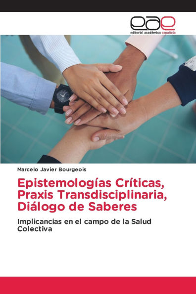 Epistemologï¿½as Crï¿½ticas, Praxis Transdisciplinaria, Diï¿½logo de Saberes
