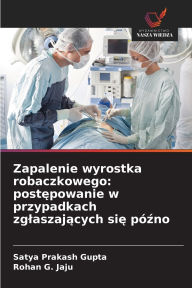 Title: Zapalenie wyrostka robaczkowego: postępowanie w przypadkach zglaszających się pÃ¯Â¿Â½źno, Author: Satya Prakash Gupta
