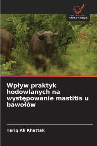 Title: Wplyw praktyk hodowlanych na występowanie mastitis u bawolÃ¯Â¿Â½w, Author: Tariq Ali Khattak
