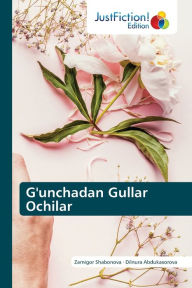 Title: G'unchadan Gullar Ochilar, Author: Zarnigor Shabonova