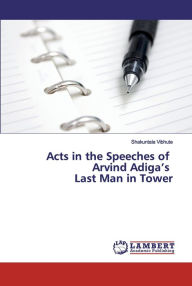 Title: Acts in the Speeches of Arvind Adiga's Last Man in Tower, Author: Shakuntala Vibhute