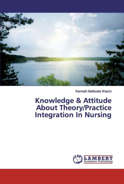 Knowledge & Attitude About Theory/Practice Integration In Nursing