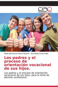 Title: Los padres y el proceso de orientación vocacional de sus hijos., Author: María del Carmen Romo Becerra