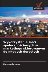 Title: Wykorzystanie sieci spolecznościowych w marketingu skierowanym do mlodych doroslych, Author: Manon Gassies