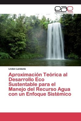 Aproximación Teórica al Desarrollo Eco Sustentable para el Manejo del Recurso Agua con un Enfoque Sistémico