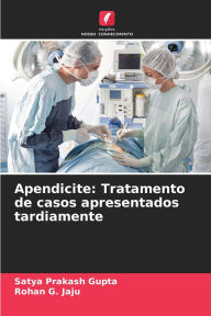 Title: Apendicite: Tratamento de casos apresentados tardiamente, Author: Satya Prakash Gupta