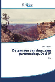Title: De grenzen van duurzaam partnerschap. Deel IV, Author: Boris Zalesski