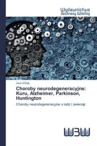 Title: Choroby neurodegeneracyjne: Kuru, Alzheimer, Parkinson, Huntington, Author: Jose O'Daly
