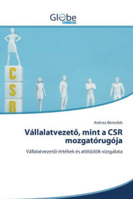Title: Vállalatvezeto, mint a CSR mozgatórugója, Author: Andrea Benedek