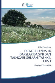 Title: Tabiatshuinoslik Darslarida Sinfdan Tashqari Ishlarni Tashkil Etish, Author: G'Ulom Sayfullayev