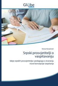 Title: Srpski prosvjetitelji o vaspitavanju, Author: Vesna Kovacevic