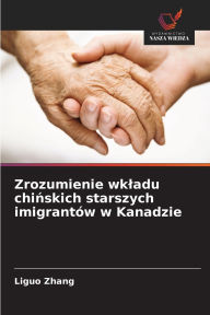 Title: Zrozumienie wkladu chińskich starszych imigrantï¿½w w Kanadzie, Author: Liguo Zhang