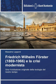 Title: Friedrich Wilhelm Fï¿½rster (1869-1966) e la crisi modernista, Author: Massimo Lapponi