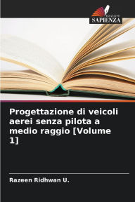 Title: Progettazione di veicoli aerei senza pilota a medio raggio [Volume 1], Author: Razeen Ridhwan U