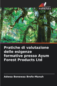 Title: Pratiche di valutazione delle esigenze formative presso Ayum Forest Products Ltd, Author: Adwoa Benewaa Brefo-Manuh