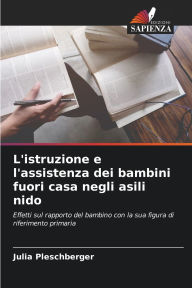 Title: L'istruzione e l'assistenza dei bambini fuori casa negli asili nido, Author: Julia Pleschberger