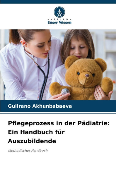 Pflegeprozess in der PÃ¯Â¿Â½diatrie: Ein Handbuch fÃ¯Â¿Â½r Auszubildende