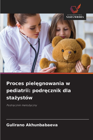 Proces pielęgnowania w pediatrii: podręcznik dla stażystÃ¯Â¿Â½w