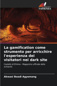 Title: La gamification come strumento per arricchire l'esperienza dei visitatori nei dark site, Author: Akwasi Boadi Agyemang