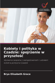 Title: Kobiety i polityka w Czadzie: spojrzenie w przyszlośc, Author: Brya Elisabeth Grace