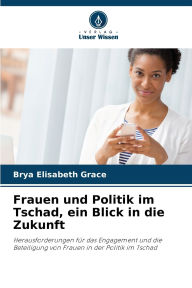 Title: Frauen und Politik im Tschad, ein Blick in die Zukunft, Author: Brya Elisabeth Grace