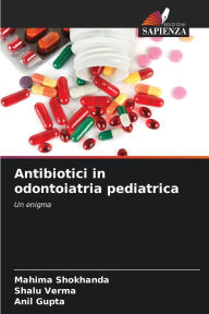 Title: Antibiotici in odontoiatria pediatrica, Author: Mahima Shokhanda