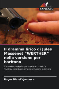 Title: Il dramma lirico di Jules Massenet WERTHER nella versione per baritono, Author: Roger DÃÂÂaz-Cajamarca
