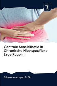 Title: Centrale Sensibilisatie in Chronische Niet-specifieke Lage Rugpijn, Author: Dibyendunarayan D. Bid