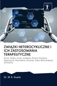 Title: ZWIAZKI HETEROCYKLICZNE I ICH ZASTOSOWANIA TERAPEUTYCZNE, Author: Dr. M. K. Gupta