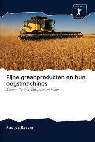 Title: Fijne graanproducten en hun oogstmachines, Author: Pourya Bazyar