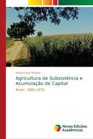 Title: Agricultura de Subsistência e Acumulação de Capital, Author: Roberto José Moreira