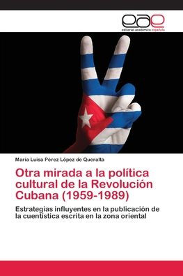 Otra mirada a la política cultural de la Revolución Cubana (1959-1989)