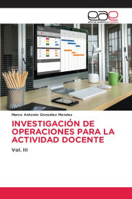 Title: Investigaciï¿½n de Operaciones Para La Actividad Docente, Author: Marco Antonio Gonzïlez Morales