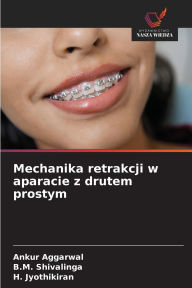 Title: Mechanika retrakcji w aparacie z drutem prostym, Author: Ankur Aggarwal
