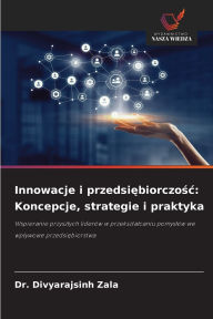 Title: Innowacje i przedsiębiorczośc: Koncepcje, strategie i praktyka, Author: Divyarajsinh Zala