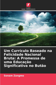 Title: Um CurrÃ¯Â¿Â½culo Baseado na Felicidade Nacional Bruta: A Promessa de uma EducaÃ¯Â¿Â½Ã¯Â¿Â½o Significativa no ButÃ¯Â¿Â½o, Author: Sonam Zangmo