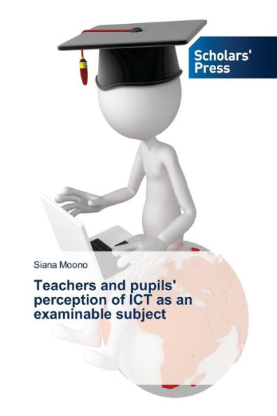 Teachers and pupils' perception of ICT as an examinable subject