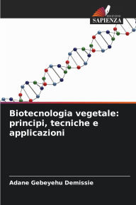 Title: Biotecnologia vegetale: principi, tecniche e applicazioni, Author: Adane Gebeyehu Demissie