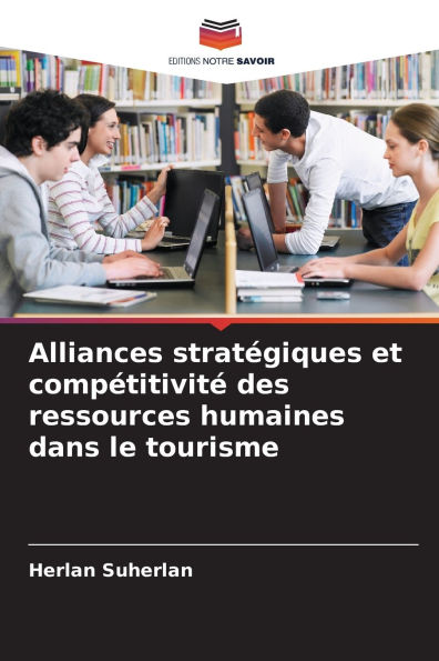Alliances stratÃ¯Â¿Â½giques et compÃ¯Â¿Â½titivitÃ¯Â¿Â½ des ressources humaines dans le tourisme