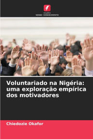 Title: Voluntariado na NigÃ¯Â¿Â½ria: uma exploraÃ¯Â¿Â½Ã¯Â¿Â½o empÃ¯Â¿Â½rica dos motivadores, Author: Chiedozie Okafor