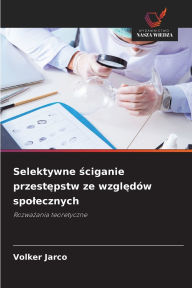 Title: Selektywne ściganie przestępstw ze względÃ¯Â¿Â½w spolecznych, Author: Volker Jarco